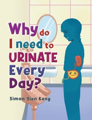 Why Do I Need To Urinate Every Day? by Kang, Simon Sien