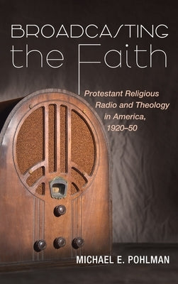 Broadcasting the Faith by Pohlman, Michael E.