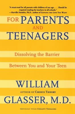 For Parents and Teenagers: Dissolving the Barrier Between You and Your Teen by Glasser, William