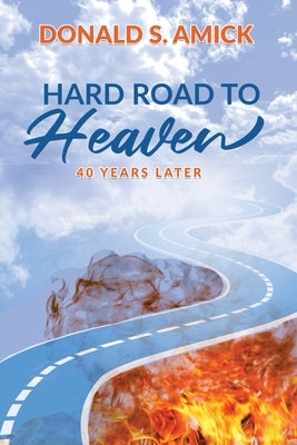 Hard Road to Heaven: 40 Years Later by Amick, Donald S.