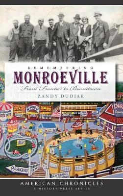 Remembering Monroeville: From Frontier to Boomtown by Dudiak, Zandy