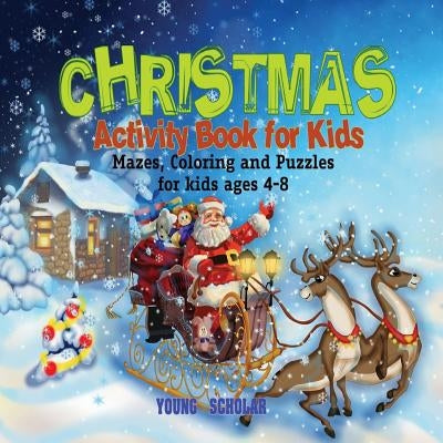 Christmas Activity Book for Kids: Mazes, Coloring and puzzles for kids ages 4-8 by Scholar, Young