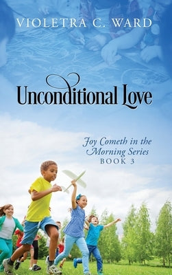 Unconditional Love: Joy Cometh in the Morning Series, Book 3 by Ward, Violetra C.