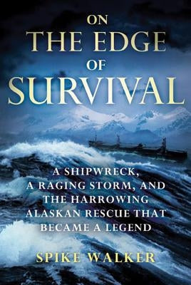 On the Edge of Survival: A Shipwreck, a Raging Storm, and the Harrowing Alaskan Rescue That Became a Legend by Walker, Spike