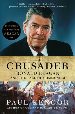 The Crusader: Ronald Reagan and the Fall of Communism by Kengor, Paul