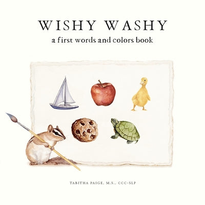 Wishy Washy: A Book of First Words and Colors for Growing Minds by Paige, Tabitha
