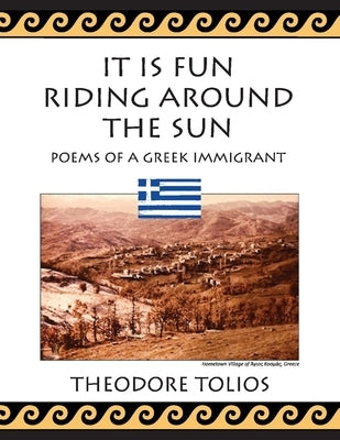 It Is Fun Riding Around the Sun: Poems of a Greek Immigrant by Tolios, Theodore