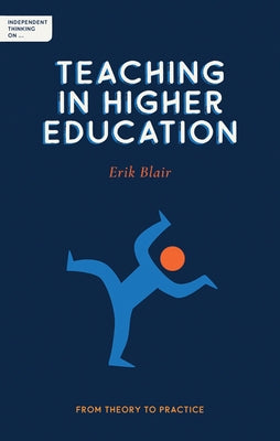 Independent Thinking on Teaching in Higher Education: From Theory to Practice by Blair, Erik