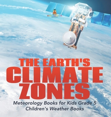The Earth's Climate Zones Meteorology Books for Kids Grade 5 Children's Weather Books by Baby Professor