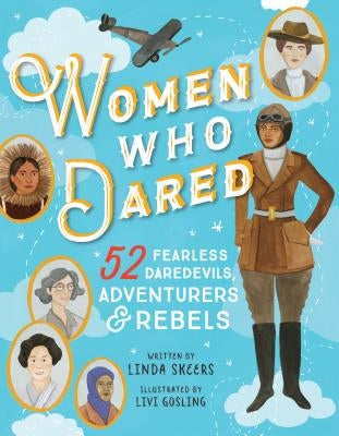 Women Who Dared: 52 Stories of Fearless Daredevils, Adventurers, and Rebels by Skeers, Linda