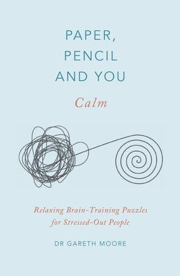 Paper, Pencil & You: Calm: Relaxing Brain-Training Puzzles for Stressed-Out People by Moore, Gareth