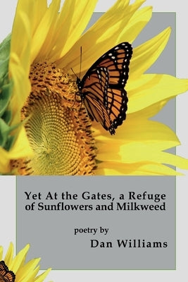 Yet at the Gates, a Refuge of Sunflowers and Milkweed by Williams, Dan