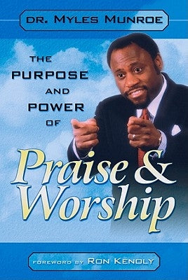Purpose and Power of Praise & Worship by Munroe, Myles