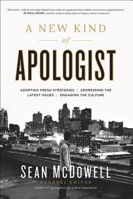 A New Kind of Apologist: *adopting Fresh Strategies *addressing the Latest Issues *engaging the Culture by McDowell, Sean