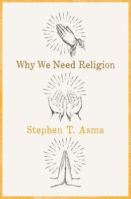 Why We Need Religion by Asma, Stephen T.