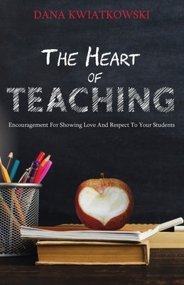 The Heart of Teaching by Kwiatkowski, Dana