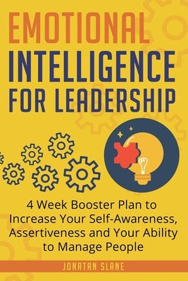 Emotional Intelligence for Leadership: 4 Week Booster Plan to Increase Your Self-Awareness, Assertiveness and Your Ability to Manage People at Work by Slane, Jonatan