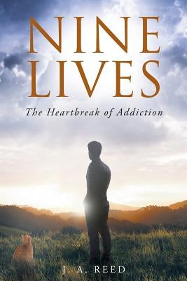 Nine Lives: The Heartbreak of Addiction by Reed, J. A.
