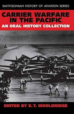 Carrier Warfare in the Pacific: An Oral History Collection by Wooldridge, E. T.