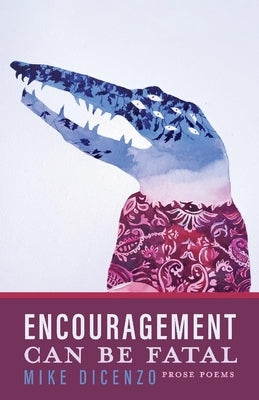 Encouragement Can Be Fatal: Prose Poems by Dicenzo, Mike