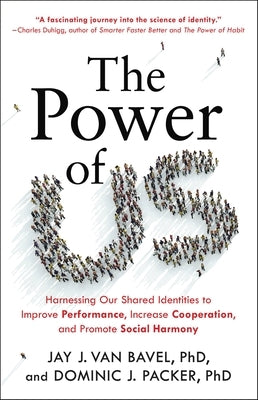 The Power of Us: Harnessing Our Shared Identities to Improve Performance, Increase Cooperation, and Promote Social Harmony by Packer, Dominic J.