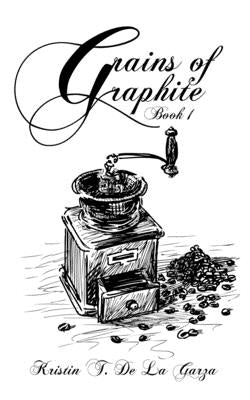 Grains of Graphite Book 1 by de la Garza, Kristin T.