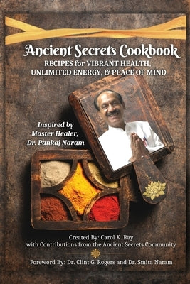 Ancient Secrets Cookbook: Recipes for Vibrant Health, Unlimited Energy & Peace of Mind by Ray, Carol K.