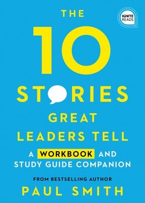 10 Stories Great Leaders Tell: A Workbook and Study Guide Companion by Smith, Paul