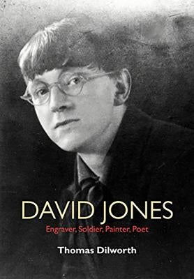 David Jones: Engraver, Soldier, Painter, Poet by Dilworth, Thomas
