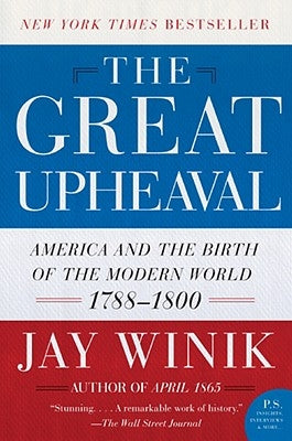 The Great Upheaval: America and the Birth of the Modern World, 1788-1800 by Winik, Jay