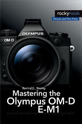 Mastering the Olympus Om-D E-M1 by Young, Darrell
