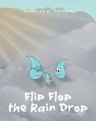 Flip Flop the Rain Drop: Book 1: The Water Cycle by Taylor, Charles O.