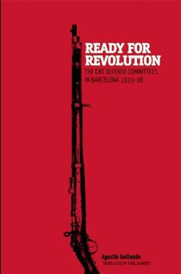 Ready for Revolution: The CNT Defense Committees in Barcelona, 1933-1938 by Guillamón, Agustín
