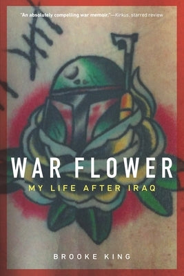 War Flower: My Life After Iraq by King, Brooke