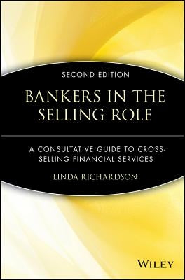 Bankers in the Selling Role: A Consultative Guide to Cross-Selling Financial Services by Richardson, Linda
