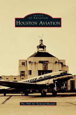 Houston Aviation by The 1940 Air Terminal Museum