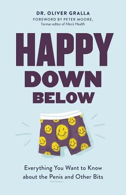 Happy Down Below: Everything You Want to Know about the Penis and Other Bits by Gralla, Oliver