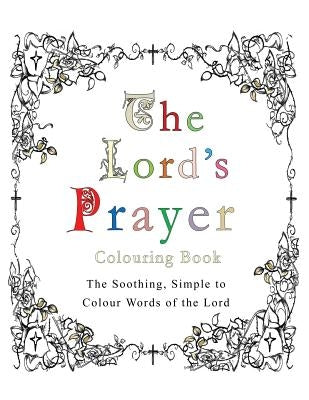 The Lord's Prayer Colouring Book: The Soothing, Simple to Colour Words of the Lord by Pincini, Esther
