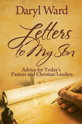 Letters to My Son: Advice for Today's Pastors and Christian Leaders by Ward, Daryl
