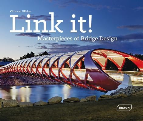Link It!: Masterpieces of Bridge Design by Van Uffelen, Chris