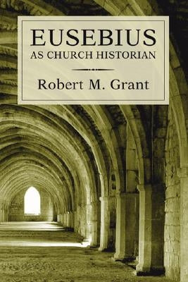 Eusebius as Church Historian by Grant, Robert M.