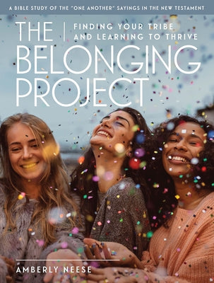 The Belonging Project - Women's Bible Study Guide with Leader Helps: Finding Your Tribe and Learning to Thrive by Neese, Amberly