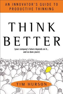 Think Better: An Innovator's Guide to Productive Thinking by Hurson, Tim