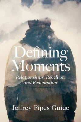 Defining Moments: Relationships, Rebellion and Redemption by Guice, Jeffrey Pipes