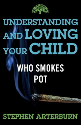 Understanding and Loving Your Child Who Smokes Pot by Arterburn, Stephen