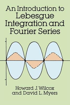 Introduction to Lebesgue Integration and Fourier Series by Wilcox, Howard J.