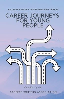 Career Journeys for Young People: A Starter Guide for Parents and Carers by Careers Writers Association