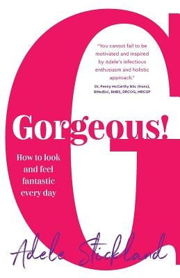 Gorgeous!: How to Look and Feel Fantastic Every Day by Stickland, Adele