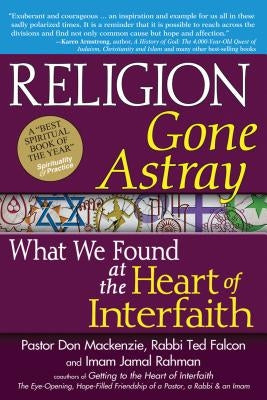 Religion Gone Astray: What We Found at the Heart of Interfaith by MacKenzie, Don