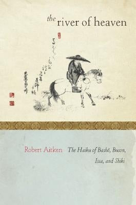 The River of Heaven: The Haiku of Basho, Buson, Issa, and Shiki by Aitken, Robert